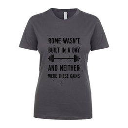 Rome Wasn't Built In A Day And Neither Were These Gains Women's Shirt