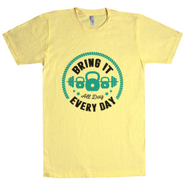 Bring It All Day, Every day Unisex T Shirt